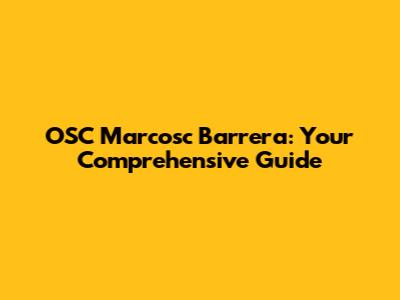 OSC Marcosc Barrera: Your Comprehensive Guide