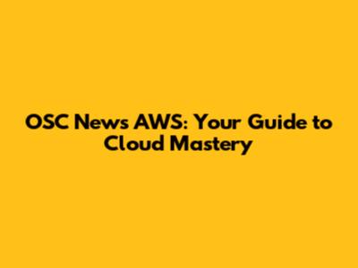 OSC News AWS: Your Guide to Cloud Mastery