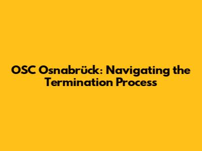 OSC Osnabrück: Navigating the Termination Process
