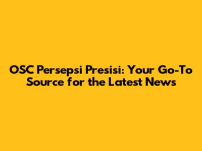 OSC Persepsi Presisi: Your Go-To Source for the Latest News
