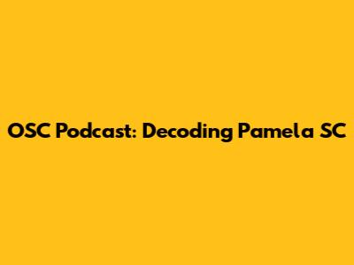 OSC Podcast: Decoding Pamela SC