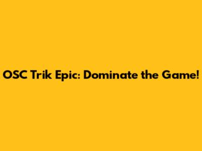 OSC Trik Epic: Dominate the Game!