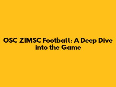 OSC ZIMSC Football: A Deep Dive into the Game