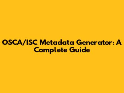 OSCA/ISC Metadata Generator: A Complete Guide
