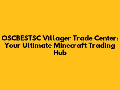 OSCBESTSC Villager Trade Center: Your Ultimate Minecraft Trading Hub