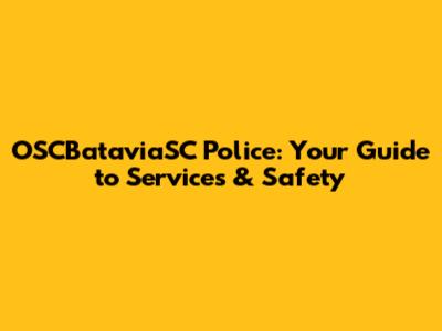 OSCBataviaSC Police: Your Guide to Services & Safety