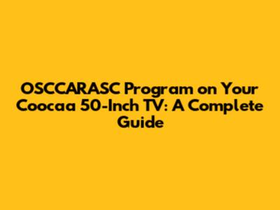 OSCCARASC Program on Your Coocaa 50-Inch TV: A Complete Guide