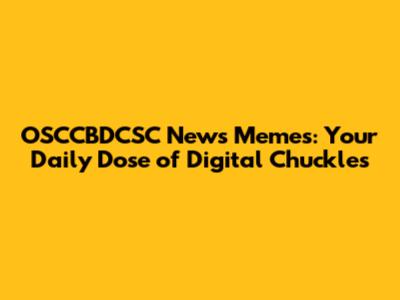 OSCCBDCSC News Memes: Your Daily Dose of Digital Chuckles