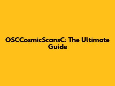OSCCosmicScansC: The Ultimate Guide