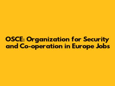 OSCE: Organization for Security and Co-operation in Europe Jobs