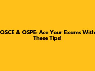 OSCE & OSPE: Ace Your Exams With These Tips!