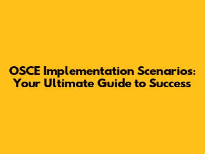 OSCE Implementation Scenarios: Your Ultimate Guide to Success