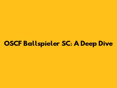 OSCF Ballspieler SC: A Deep Dive