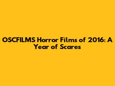 OSCFILMS Horror Films of 2016: A Year of Scares