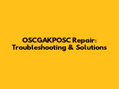 OSCGAKPOSC Repair: Troubleshooting & Solutions