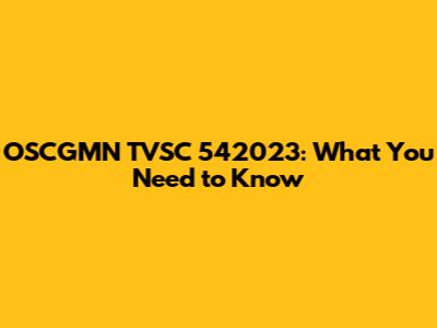 OSCGMN TVSC 542023: What You Need to Know