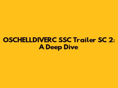 OSCHELLDIVERC SSC Trailer SC 2: A Deep Dive