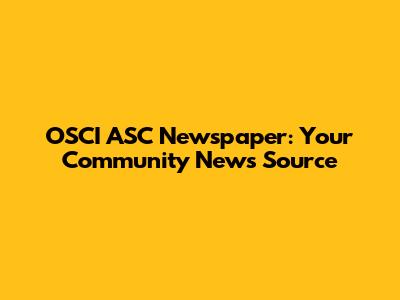 OSCI ASC Newspaper: Your Community News Source