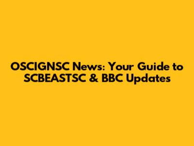 OSCIGNSC News: Your Guide to SCBEASTSC & BBC Updates