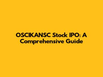 OSCIKANSC Stock IPO: A Comprehensive Guide
