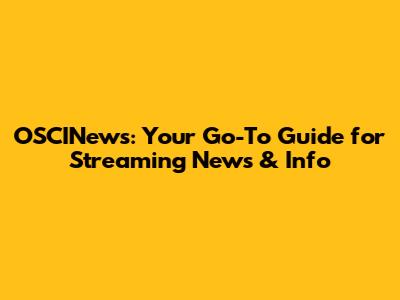 OSCINews: Your Go-To Guide for Streaming News & Info