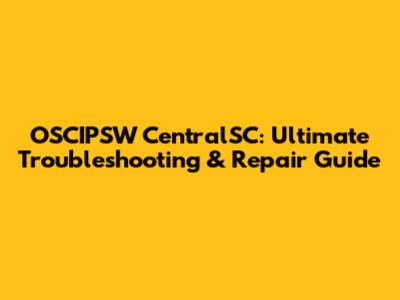 OSCIPSW CentralSC: Ultimate Troubleshooting & Repair Guide
