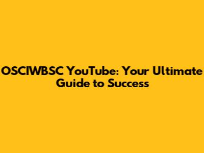 OSCIWBSC YouTube: Your Ultimate Guide to Success