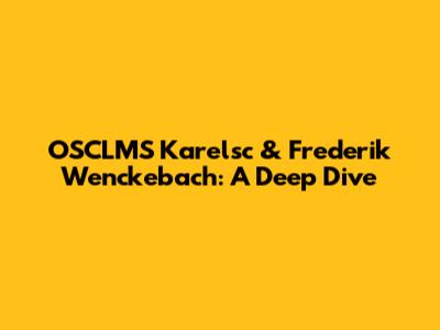 OSCLMS Karelsc & Frederik Wenckebach: A Deep Dive