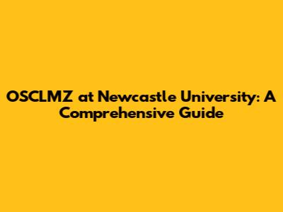 OSCLMZ at Newcastle University: A Comprehensive Guide