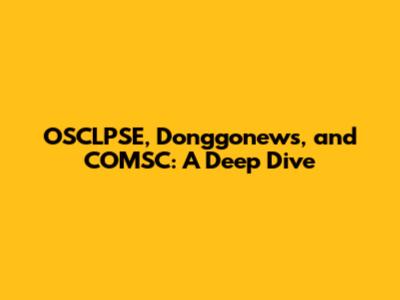 OSCLPSE, Donggonews, and COMSC: A Deep Dive