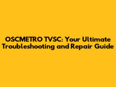 OSCMETRO TVSC: Your Ultimate Troubleshooting and Repair Guide