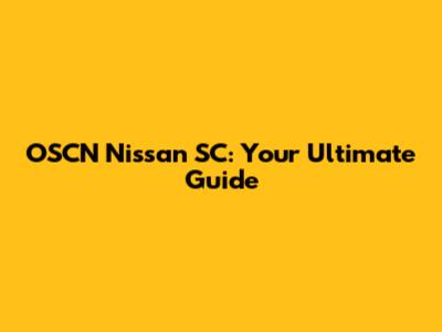 OSCN Nissan SC: Your Ultimate Guide