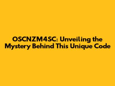 OSCNZM4SC: Unveiling the Mystery Behind This Unique Code