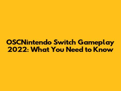 OSCNintendo Switch Gameplay 2022: What You Need to Know