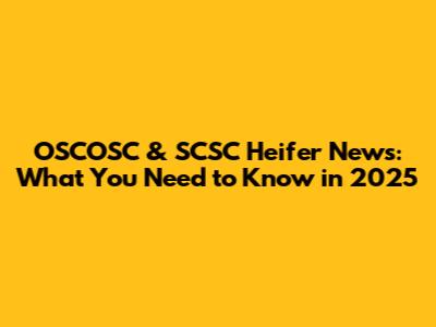 OSCOSC & SCSC Heifer News: What You Need to Know in 2025