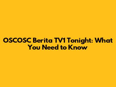 OSCOSC Berita TV1 Tonight: What You Need to Know