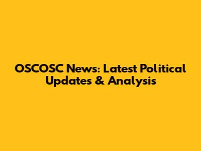 OSCOSC News: Latest Political Updates & Analysis