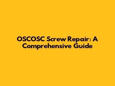 OSCOSC Screw Repair: A Comprehensive Guide