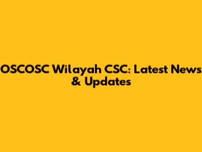 OSCOSC Wilayah CSC: Latest News & Updates