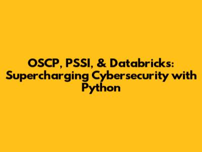 OSCP, PSSI, & Databricks: Supercharging Cybersecurity with Python