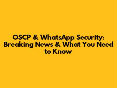 OSCP & WhatsApp Security: Breaking News & What You Need to Know
