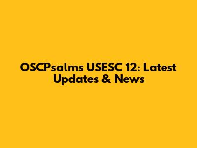 OSCPsalms USESC 12: Latest Updates & News