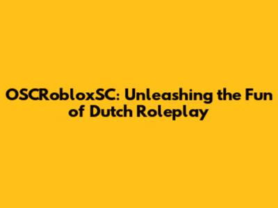 OSCRobloxSC: Unleashing the Fun of Dutch Roleplay