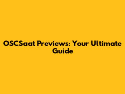 OSCSaat Previews: Your Ultimate Guide