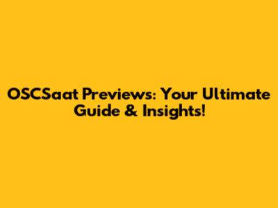 OSCSaat Previews: Your Ultimate Guide & Insights!