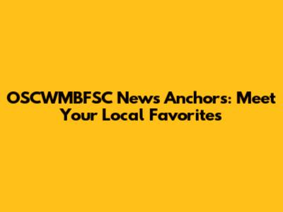 OSCWMBFSC News Anchors: Meet Your Local Favorites
