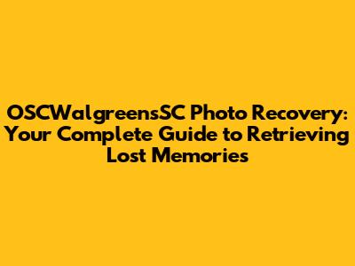 OSCWalgreensSC Photo Recovery: Your Complete Guide to Retrieving Lost Memories