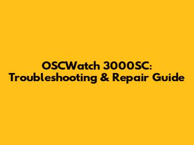 OSCWatch 3000SC: Troubleshooting & Repair Guide