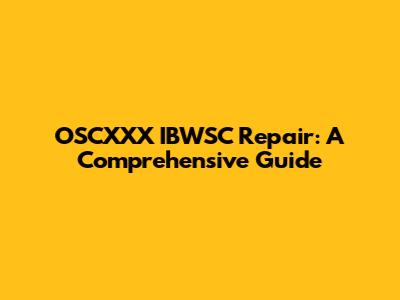 OSCXXX IBWSC Repair: A Comprehensive Guide