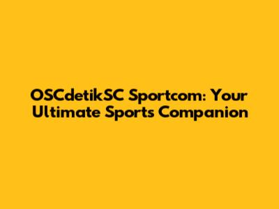 OSCdetikSC Sportcom: Your Ultimate Sports Companion